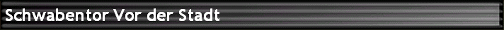 Schwabentor Vor der Stadt